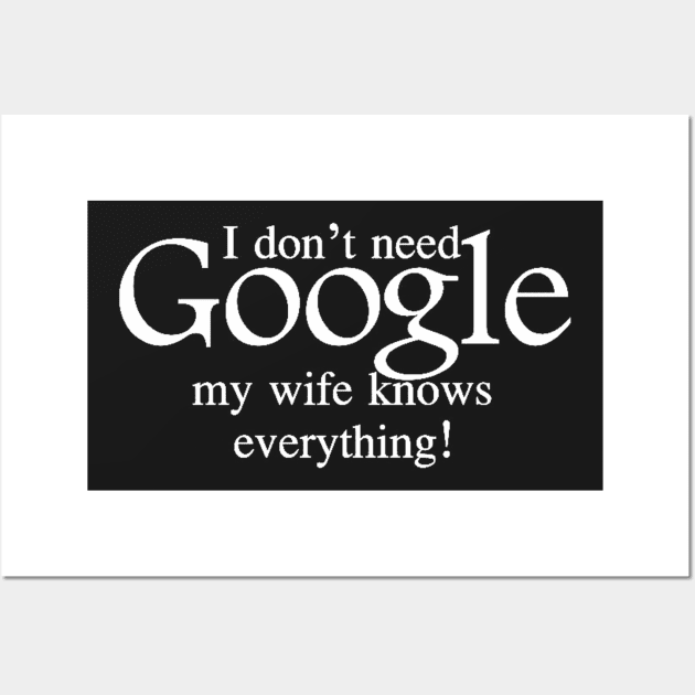 I don't need Google My Wife Knows Everything Wall Art by Brucento